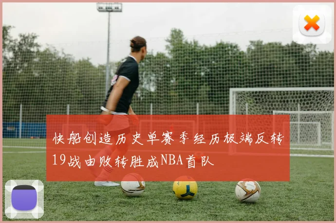 快船创造历史单赛季经历极端反转19战由败转胜成NBA首队